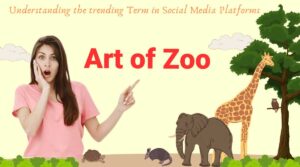 Art of Zoo Understanding the trending Term in Social Media Platforms